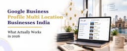 Google Business Profile for Multi-Location Businesses in India: What Actually Works in 2026