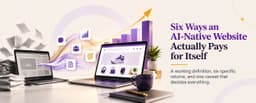 Six Ways an AI-Native Website Actually Pays for Itself