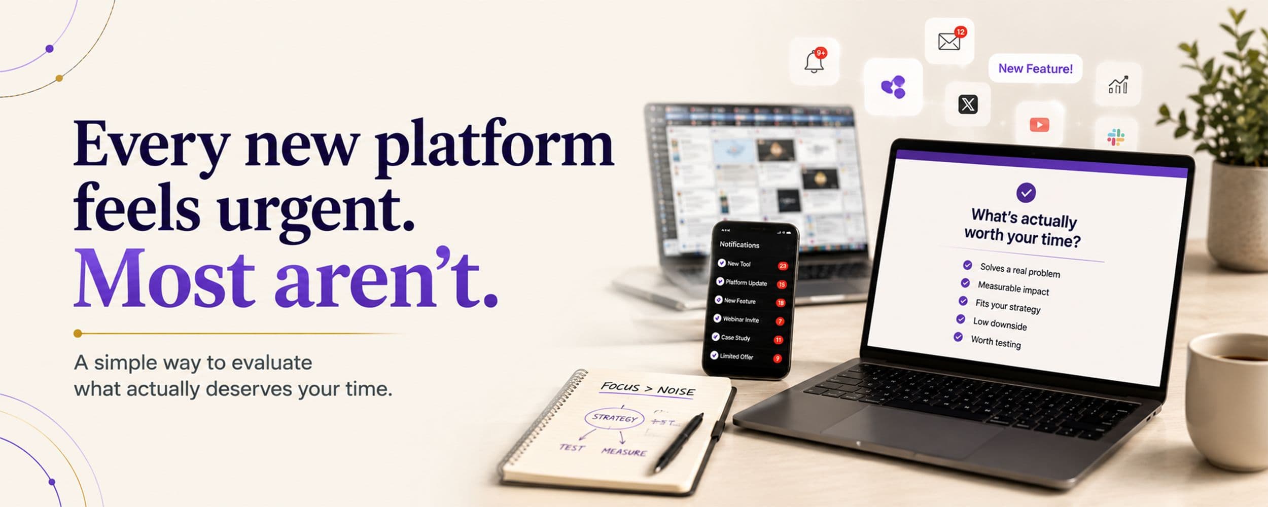 Desk scene with a laptop and phone buried in new-platform notifications beside a checklist titled 'What's actually worth your time?', illustrating 'Every new platform feels urgent. Most aren't.'